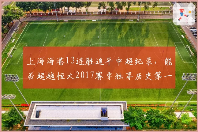 上海海港13连胜追平中超纪录，能否超越恒大2017赛季独享历史第一？