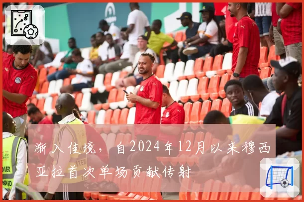 渐入佳境,自2024年12月以来穆西亚拉首次单场贡献传射