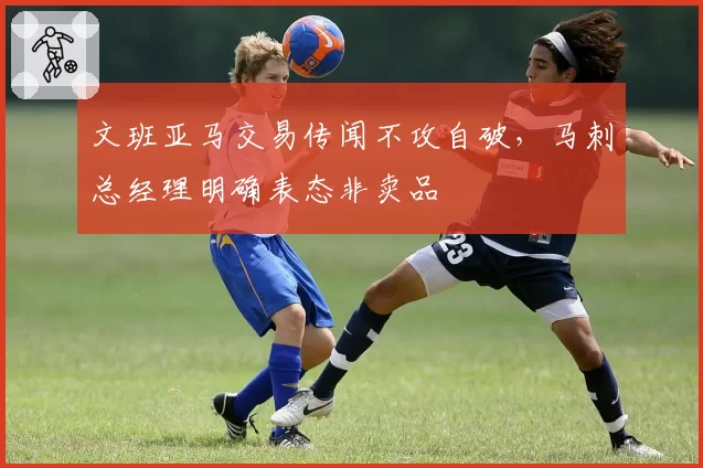 文班亚马交易传闻不攻自破，马刺总经理明确表态非卖品